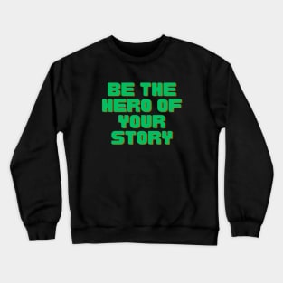 Be The Hero of Your Story Crewneck Sweatshirt